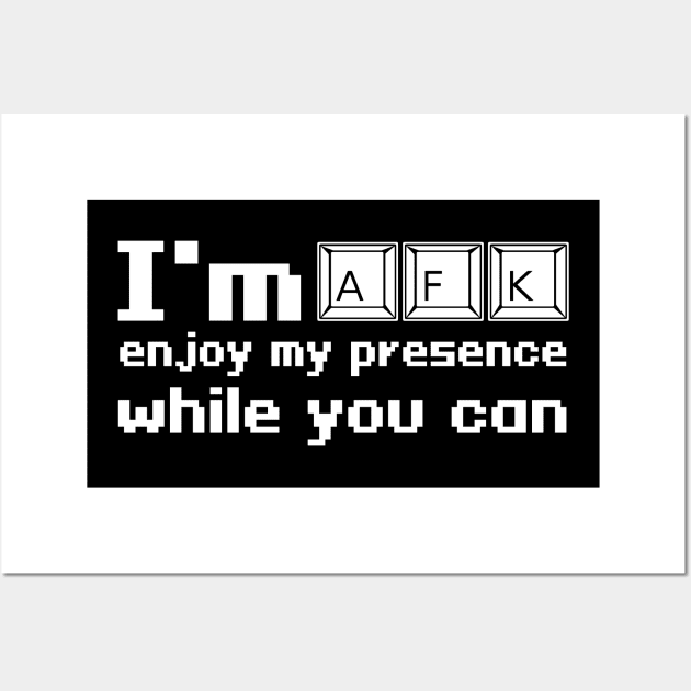 I'm AFK enjoy my presence while you can Wall Art by WolfGang mmxx